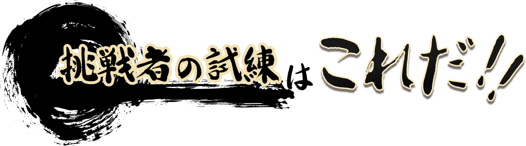 挑戦者の試練はこれだ!!